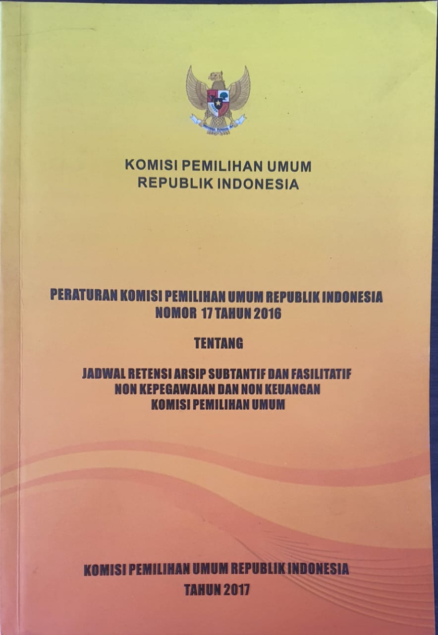 Peraturan Komisi Pemilihan Umum Republik Indonesia Nomor 17 Tahun 2016 tentang Jadwal Retensi Subtantif dan Fasilitatif Non Kepegawaian dan Non Keuangan Komisi Pemilihan Umum 